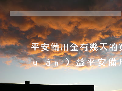 平安備用金有幾天的寬限期，了解你的權(quán)益：平安備用金的寬限期是多久？